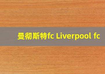 曼彻斯特fc Liverpool fc